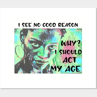 I see no good reason WHY I should act my age Posters and Art